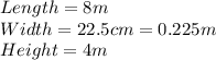 Length= 8 m\\Width=22.5 cm= 0.225 m \\Height=4 m \\