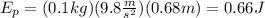 E_{p}=(0.1kg)(9.8\frac{m}{s^{2}})(0.68m)=0.66J