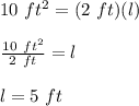10\ ft^2=(2\ ft)(l)\\\\\frac{10\ ft^2}{2\ ft} =l\\\\l=5\ ft