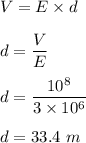 V=E\times d\\\\d=\dfrac{V}{E}\\\\d=\dfrac{10^8}{3\times 10^6}\\\\d=33.4\ m
