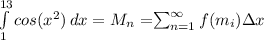 \int\limits^{13}_1 {cos(x^2)} \, dx =M_n=$\sum_{n=1}^{\infty} f(m_i)\Delta x $