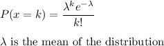 P(x =k) = \displaystyle\frac{\lambda^k e^{-\lambda}}{k!}\\\\ \lambda \text{ is the mean of the distribution}