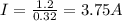 I=\frac{1.2}{0.32}=3.75 A
