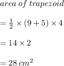 area \: of \: trapezoid \\  \\  =  \frac{1}{2}  \times (9 + 5) \times 4 \\  \\  = 14 \times 2 \\  \\  = 28 \:  {cm}^{2}
