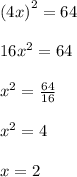{(4x)}^{2}  = 64 \\  \\ 16 {x}^{2}  = 64 \\ \\   {x}^{2}  =  \frac{64}{16}  \\  \\ {x}^{2}  = 4 \\  \\ x = 2