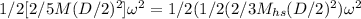 1/2 [2/5 M(D/2)^2 ]\omega^2= 1/2 (1/2 (2/3 M_{hs}(D/2)^2 )\omega^2 }