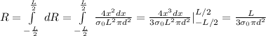 R = \int\limits^{\frac{L}{2}}_{-\frac{L}{2}}  {} \, dR =  \int\limits^{\frac{L}{2}}_{-\frac{L}{2}}  {} \,  \frac{4x^{2}dx }{\sigma _0 L^2\pi d^2 } = \frac{4x^{3}dx }{3\sigma _0 L^2\pi d^2}|_{-L/2}^{L/2} =\frac{L}{3\sigma_0 \pi d^2 }