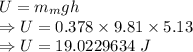 U=m_mgh\\\Rightarrow U=0.378\times 9.81\times 5.13\\\Rightarrow U=19.0229634\ J
