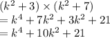 ({k}^{2}  + 3) \times(  {k}^{2}  + 7) \\   = {k}^{4}  + 7 {k}^{2}  + 3 {k}^{2}  + 21 \\  =  {k}^{4}  + 10 {k}^{2}  + 21