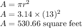 A = \pi r^2\\A =3.14\times (13)^2\\A = 530.66\text{ square feet}