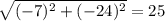 \sqrt{(- 7)^{2} + (- 24)^{2}} = 25