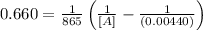 0.660=\frac{1}{865}\left (\frac{1}{[A]}-\frac{1}{(0.00440)}\right)