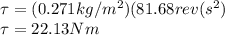 \tau=(0.271kg/m^2)(81.68rev(s^2)\\\tau=22.13Nm