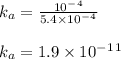 k_a = \frac{10^-^4}{ 5.4 \times  10^-^4} \\\\k_a = 1.9   \times 10^-^1^1