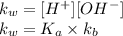k_w = [H^+] [OH^-]\\k_w = K_a \times k_b