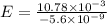 E = \frac{10.78 \times 10^{-3} }{-5.6 \times 10^{-9} }