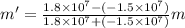 m'=\frac{1.8\times 10^{7}-(-1.5\times 10^{7})}{1.8\times 10^{7}+(-1.5\times 10^{7})}m