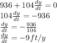 936+ 104\frac{dy}{dt}=0\\104\frac{dy}{dt}=-936\\\frac{dy}{dt}=-\frac{936}{104}\\\frac{dy}{dt}=-9 ft/y