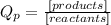 Q_{p} =\frac{[products]}{[reactants]}