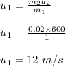 u_1 = \frac{m_2 u_2}{m_1} \\\\u_1 = \frac{0.02 \times 600}{1} \\\\u_1 = 12 \ m/s