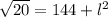 \sqrt{20}=144+l^2