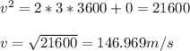 v^{2} = 2 * 3 * 3600 + 0 = 21600\\ \\v=\sqrt{21600}=146.969 m/s