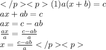 (1)a(x + b) = c \\ ax + ab = c \\ ax = c - ab \\  \frac{ax}{a } =  \frac{c - ab}{a}   \\ x =  \frac{c - ab}{a}