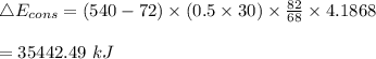 \bigtriangleup E_{cons}=(540-72)\times (0.5\times 30)\times \frac{82}{68}\times 4.1868\\\\=35442.49\ kJ