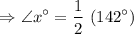 $\Rightarrow \angle x^\circ =\frac{1}{2}  \ (142^\circ)