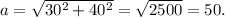a=\sqrt{30^{2} +40^{2}} = \sqrt{2500} = 50.