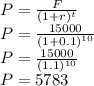 P=\frac{F}{(1+r)^t}\\P=\frac{15000}{(1+0.1)^{10}}\\P=\frac{15000}{(1.1)^{10}}\\P=5783