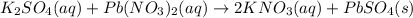 K_{2}SO_{4}(aq) + Pb(NO_{3})_{2}(aq) \rightarrow 2KNO_{3}(aq) + PbSO_{4}(s)
