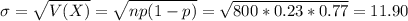 \sigma = \sqrt{V(X)} = \sqrt{np(1-p)} = \sqrt{800*0.23*0.77} = 11.90