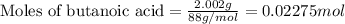 \text{Moles of butanoic acid}=\frac{2.002g}{88g/mol}=0.02275mol