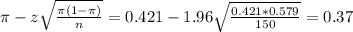 \pi - z\sqrt{\frac{\pi(1-\pi)}{n}} = 0.421 - 1.96\sqrt{\frac{0.421*0.579}{150}} = 0.37
