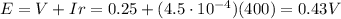 E=V+Ir=0.25+(4.5\cdot 10^{-4})(400)=0.43 V
