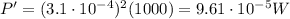 P'=(3.1\cdot 10^{-4})^2(1000)=9.61\cdot 10^{-5} W