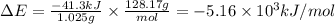 \Delta E = \frac{-41.3kJ}{1.025g} \times \frac{128.17g}{mol} =-5.16 \times 10^{3} kJ/mol