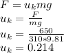 F=u_{k} mg\\u_{k} =\frac{F}{mg} \\u_{k}=\frac{650}{310*9.81} \\u_{k} =0.214