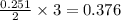 \frac{0.251}{2}\times 3=0.376
