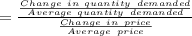 =\frac{\frac{Change\ in\ quantity\ demanded}{Average\ quantity\ demanded} }{\frac{Change\ in\ price}{Average\ price}}