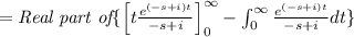=\textit{Real part of} \{\Big[t\frac{e^{(-s+i)t}}{-s+i}\Big]_{0}^{\infty}-\int_{0}^{\infty}\frac{e^{(-s+i)t}}{-s+i}dt\}