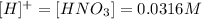 [H]^+=[HNO_3]=0.0316M