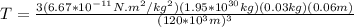 T = \frac{3(6.67*10^{-11}N.m^2/kg^2)(1.95*10^{30}kg)(0.03kg)(0.06m)}{(120*10^3m)^3}