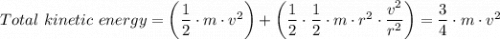 Total \ kinetic \ energy = \left(\dfrac{1}{2} \cdot m \cdot v^2 \right) + \left(\dfrac{1}{2} \cdot  \dfrac{1}{2} \cdot m \cdot r^2 \cdot \dfrac{v^2}{r^2} \right) = \dfrac{3}{4} \cdot m \cdot v^2