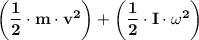\mathbf{ \left(\dfrac{1}{2} \cdot m \cdot v^2 \right) + \left(\dfrac{1}{2} \cdot I \cdot \omega^2 \right)}