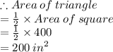 \therefore Area  \: of \:  triangle  \\  =  \frac{1}{2}  \times Area  \: of \: square \\  =  \frac{1}{2}  \times 400 \\  = 200 \:  {in}^{2}