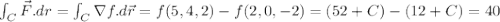\int_C \vec{F}.dr=\int_C \nabla f. d\vec{r}=f(5,4,2)-f(2,0,-2)=(52+C)-(12+C)=40