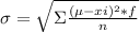 \sigma  = \sqrt{ \Sigma \frac{(\mu -xi)^{2} *f }{n}}