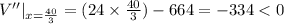 V''|_{x=\frac{40}{3}}=(24\times \frac{40}{3})-664=-334